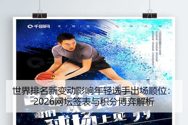 世界排名新变动影响年轻选手出场顺位：2026网坛签表与积分博弈解析